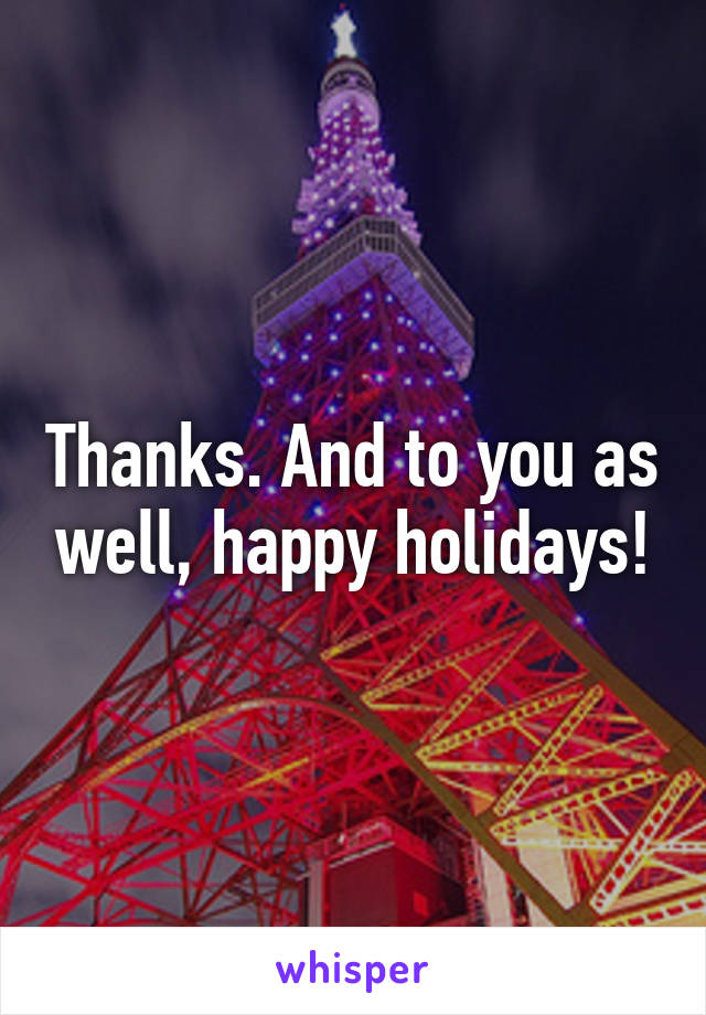 Thanks. And to you as well, happy holidays!