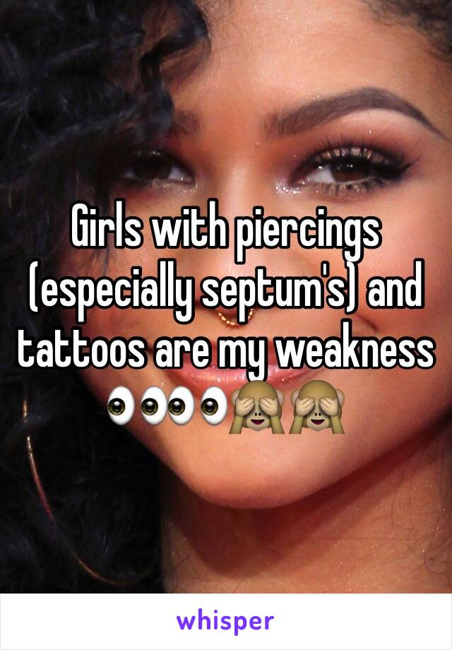 Girls with piercings (especially septum's) and tattoos are my weakness 👀👀🙈🙈