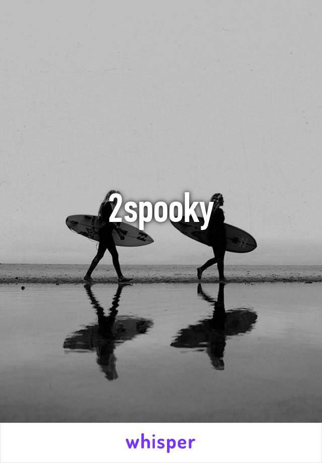 2spooky
