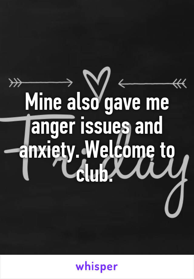 Mine also gave me anger issues and anxiety. Welcome to club. 