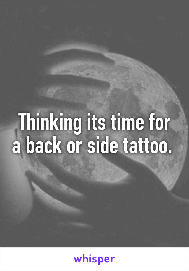 Thinking its time for a back or side tattoo. 