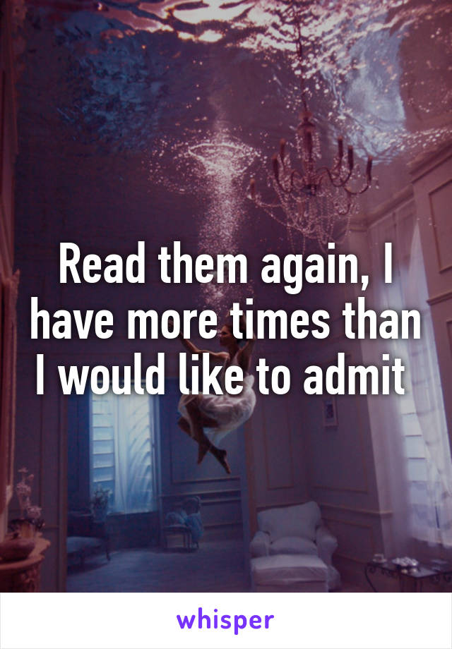 Read them again, I have more times than I would like to admit 