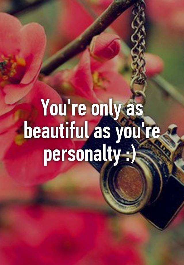 you-re-only-as-beautiful-as-you-re-personalty