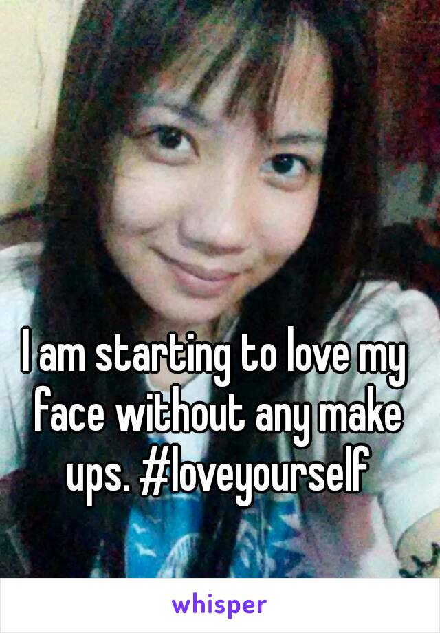 I am starting to love my face without any make ups. #loveyourself