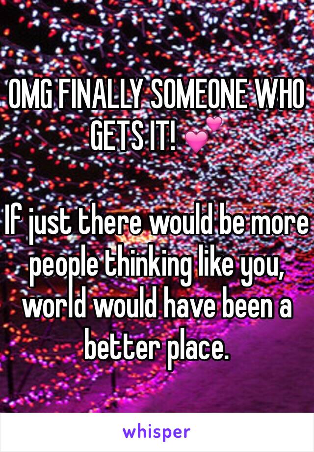 OMG FINALLY SOMEONE WHO GETS IT! 💕

If just there would be more people thinking like you, world would have been a better place.