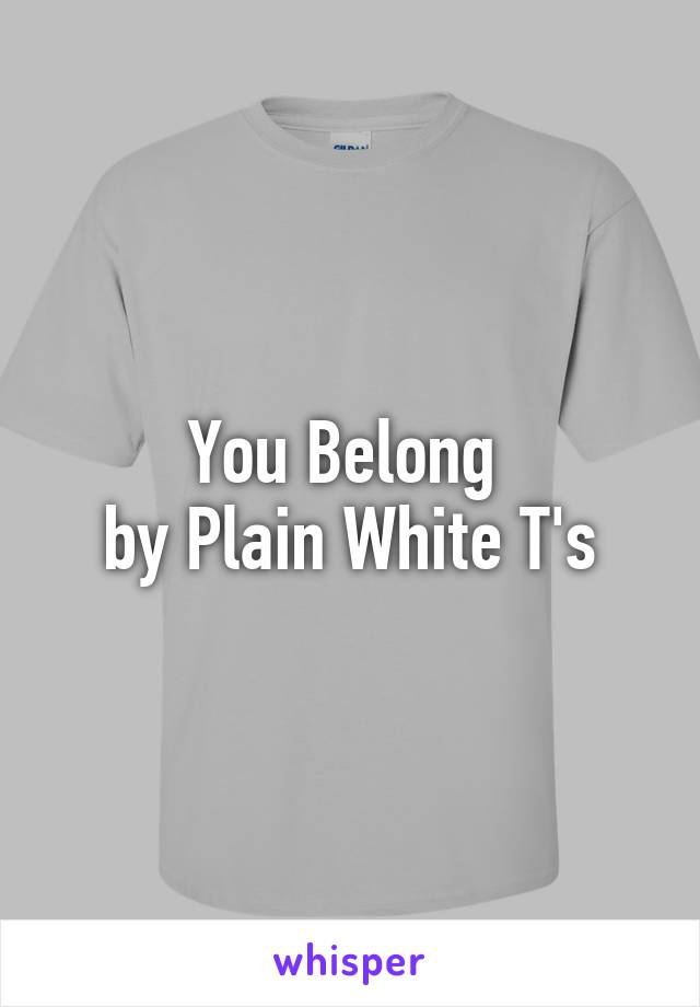 You Belong 
by Plain White T's