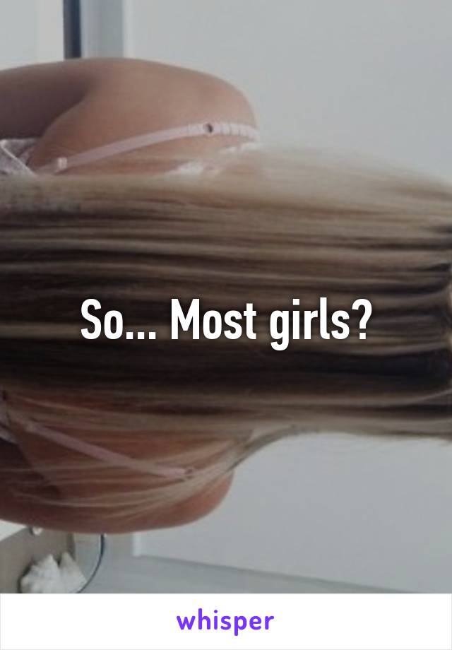 So... Most girls?