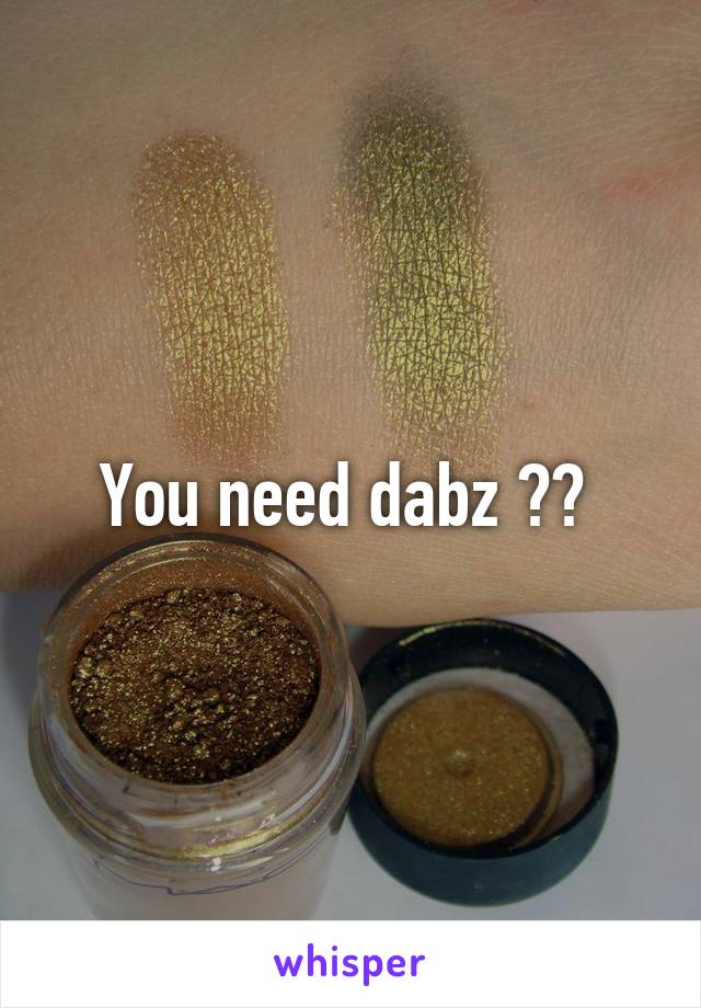 You need dabz ?? 