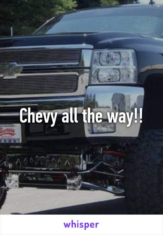 Chevy all the way!!