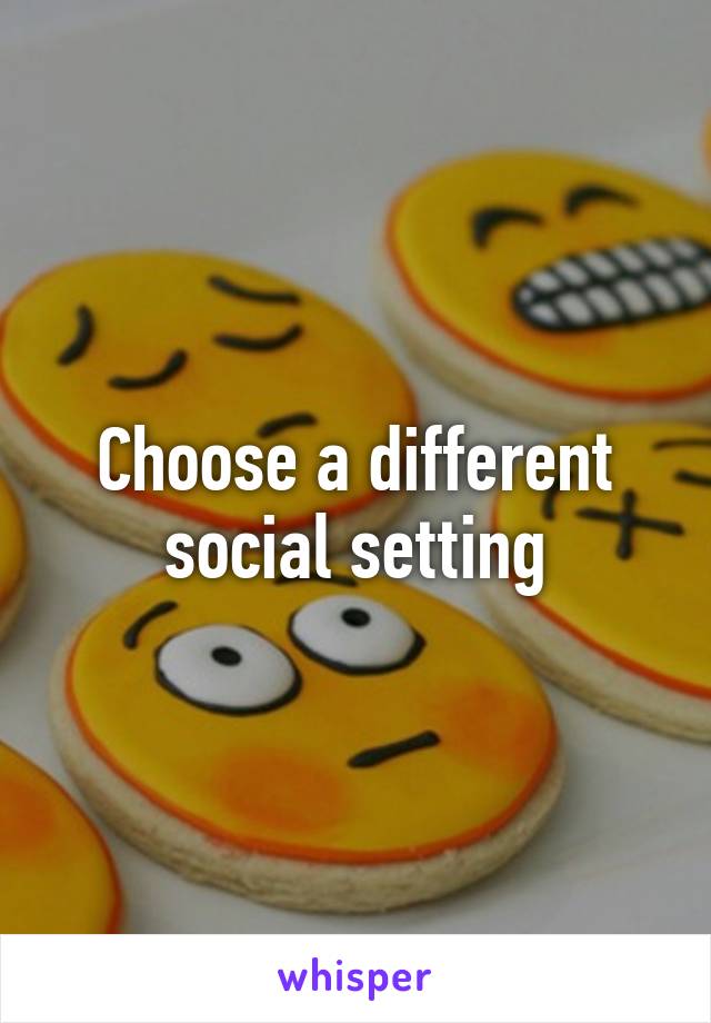 Choose a different social setting