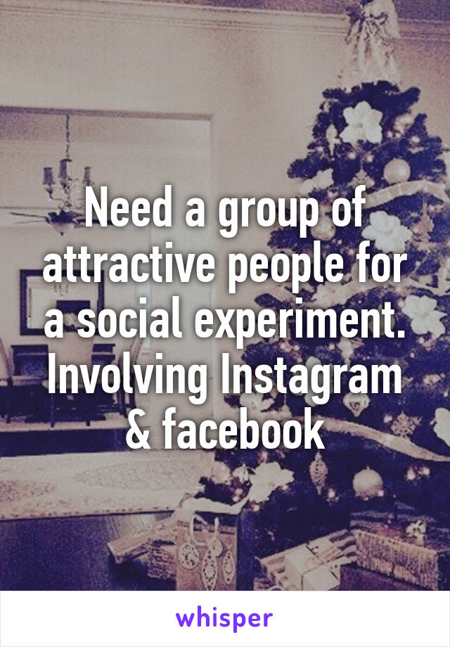 Need a group of attractive people for a social experiment. Involving Instagram & facebook