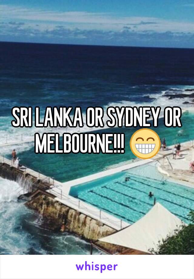 SRI LANKA OR SYDNEY OR MELBOURNE!!! 😁