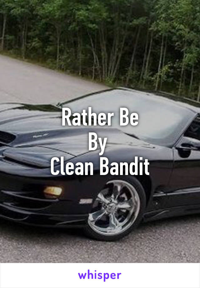 Rather Be
By 
Clean Bandit