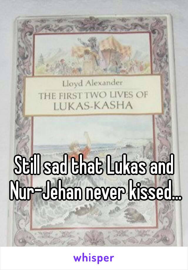 Still sad that Lukas and Nur-Jehan never kissed...