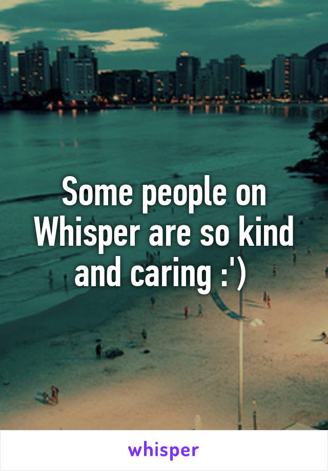 Some people on Whisper are so kind and caring :') 