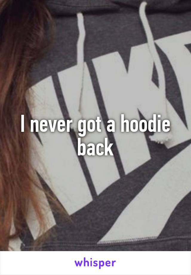 I never got a hoodie back