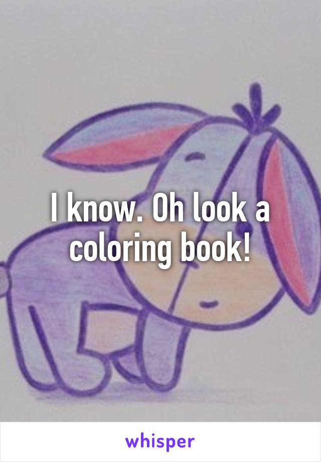 I know. Oh look a coloring book!