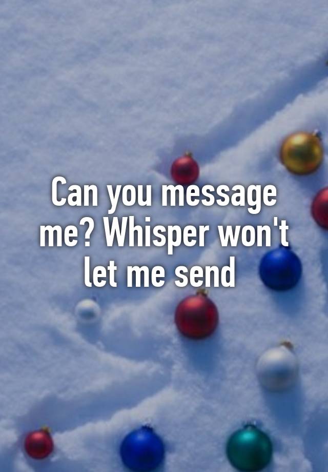 can-you-message-me-whisper-won-t-let-me-send