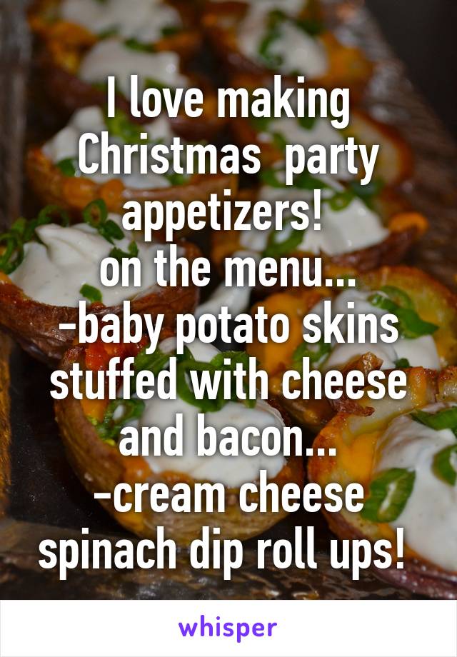 I love making Christmas  party appetizers! 
on the menu...
-baby potato skins stuffed with cheese and bacon...
-cream cheese spinach dip roll ups! 