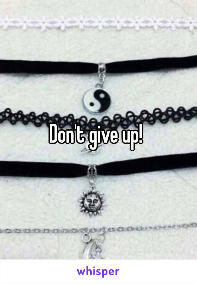 Don't give up! 