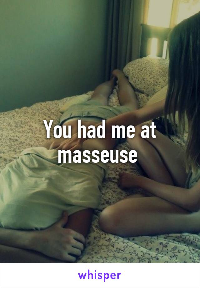 You had me at masseuse 