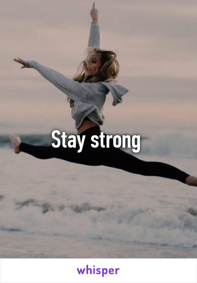 Stay strong 