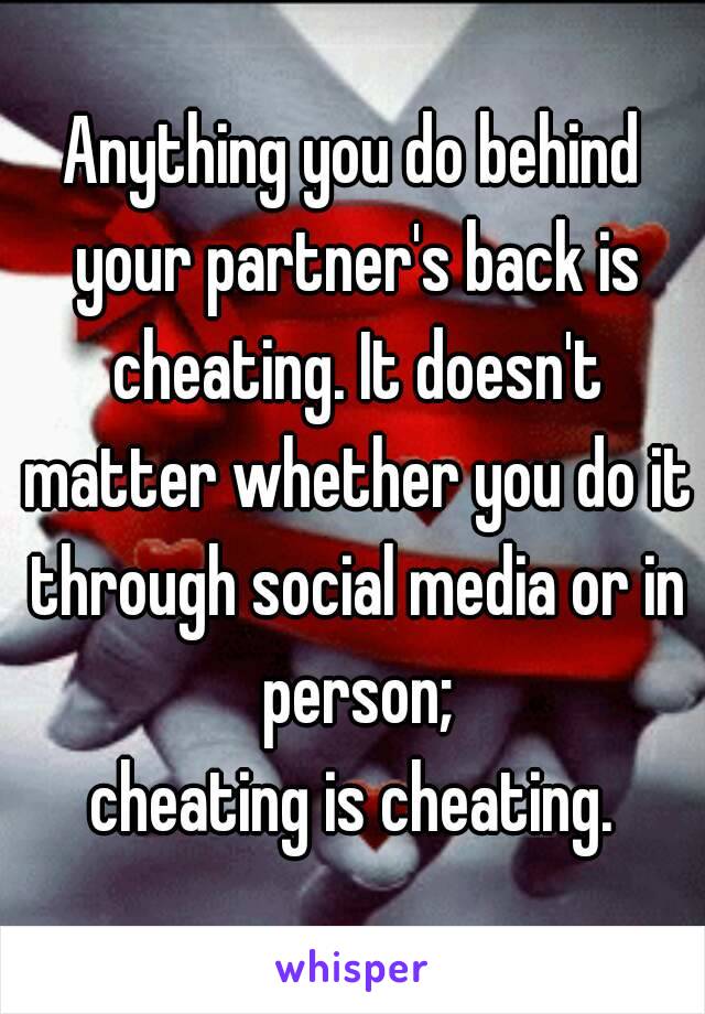 Anything you do behind your partner's back is cheating. It doesn't matter whether you do it through social media or in person;
cheating is cheating.