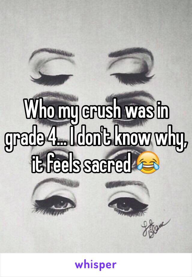 Who my crush was in grade 4... I don't know why, it feels sacred 😂