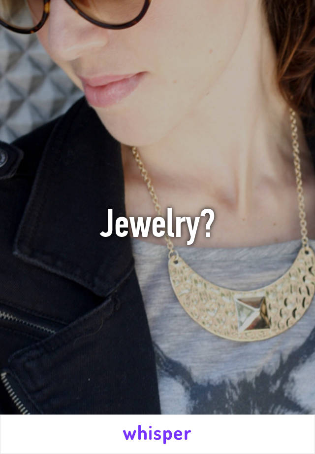 Jewelry?