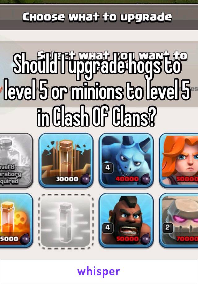 Should I upgrade hogs to level 5 or minions to level 5 in Clash Of Clans?