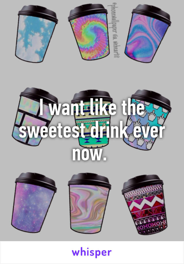 I want like the sweetest drink ever now. 