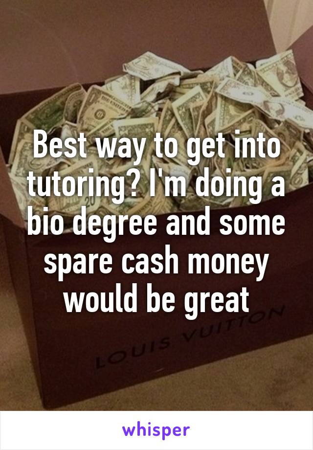 Best way to get into tutoring? I'm doing a bio degree and some spare cash money would be great