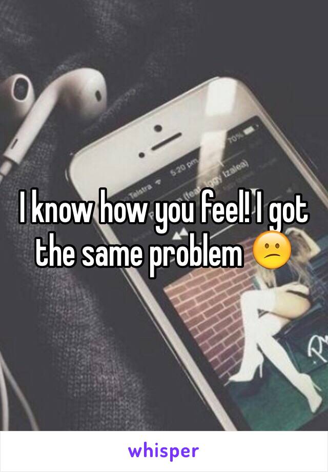 I know how you feel! I got the same problem 😕