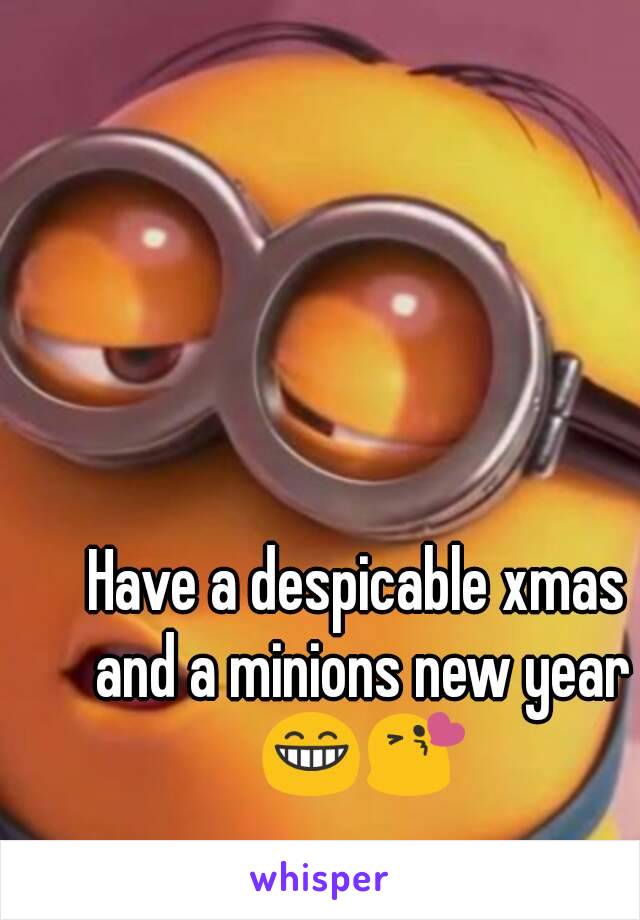 Have a despicable xmas and a minions new year 😁😘