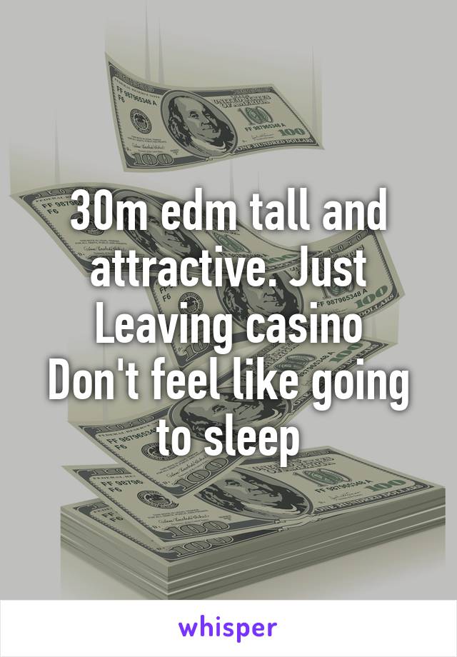 30m edm tall and attractive. Just Leaving casino
Don't feel like going to sleep