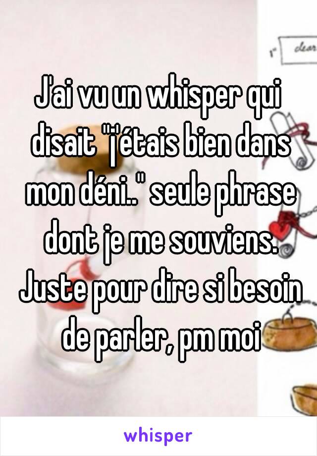 J'ai vu un whisper qui disait "j'étais bien dans mon déni.." seule phrase dont je me souviens. Juste pour dire si besoin de parler, pm moi