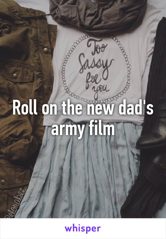 Roll on the new dad's army film