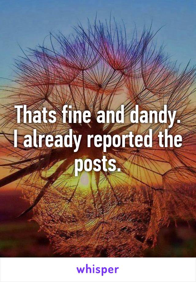 Thats fine and dandy. I already reported the posts.