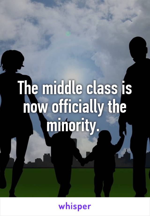 The middle class is now officially the minority. 