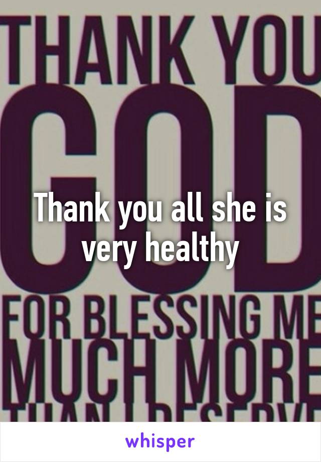 Thank you all she is very healthy