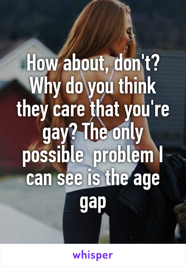 How about, don't? Why do you think they care that you're gay? The only possible  problem I can see is the age gap