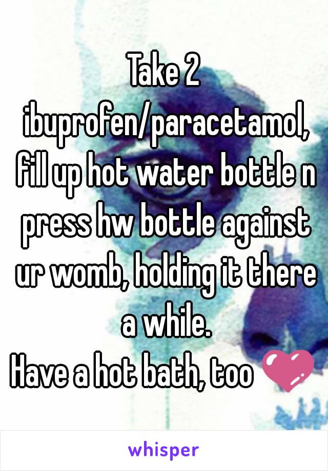 Take 2 ibuprofen/paracetamol, fill up hot water bottle n press hw bottle against ur womb, holding it there a while.
Have a hot bath, too 💜