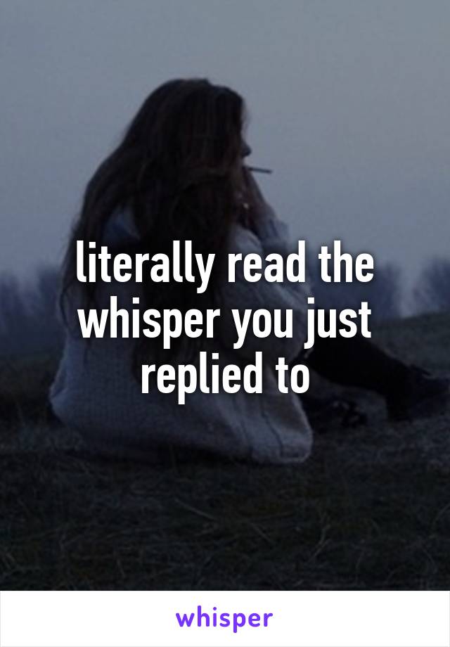 literally read the whisper you just replied to