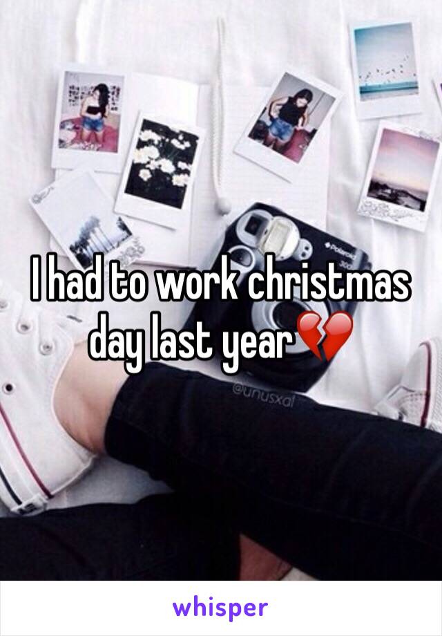 I had to work christmas day last year💔