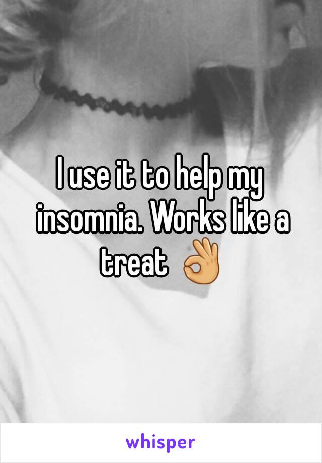 I use it to help my insomnia. Works like a treat 👌
