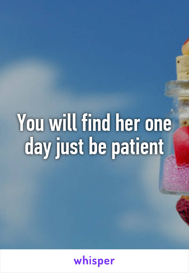 You will find her one day just be patient