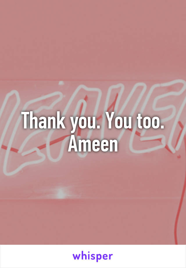 Thank you. You too. Ameen