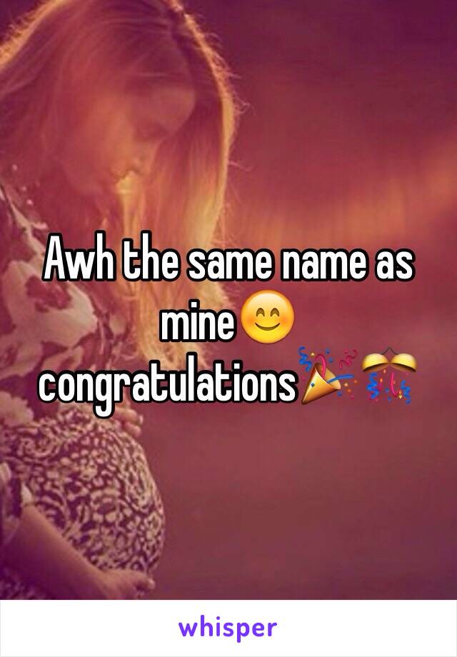 Awh the same name as mine😊 congratulations🎉🎊