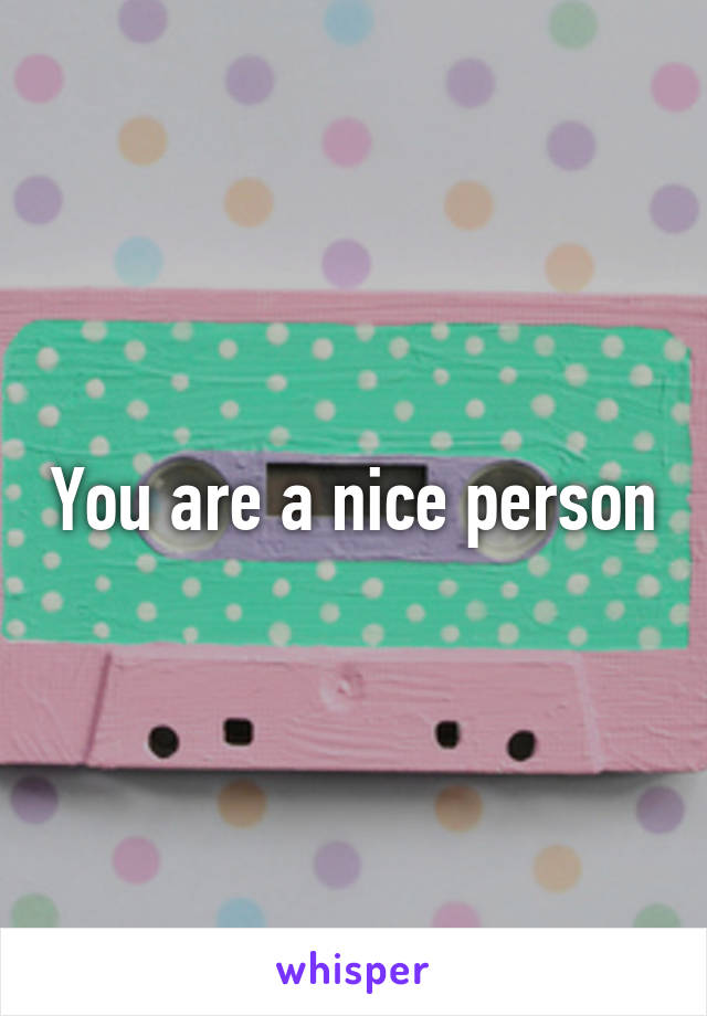 You are a nice person