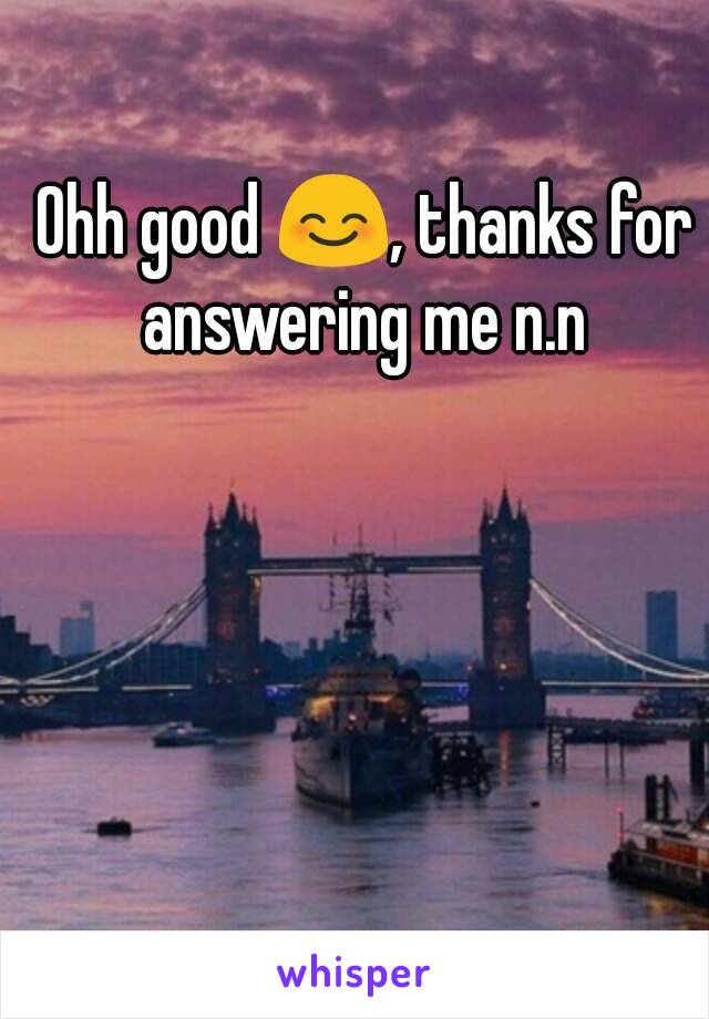 Ohh good 😊, thanks for answering me n.n 